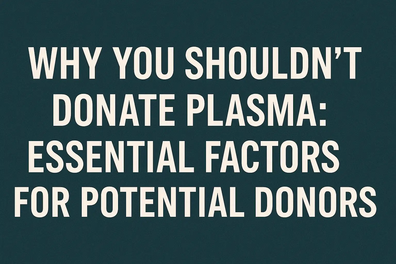 Text graphic stating: Why You Shouldn't Donate Plasma: Essential Factors for Potential Donors., plasma-center